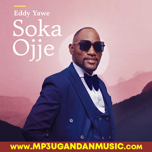 Soka Ojje - Eddy Yawe ft Lian Namawejje